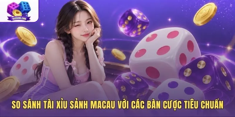 Bảng đối chiếu Tài xỉu sành Macau với bàn cược tiêu chuẩn