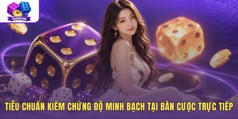 Cơ chế kiểm chứng độ minh bạch bàn Tài xỉu sành Macau